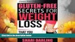 Must Have  GLUTEN-FREE CLUB: GLUTEN-FREE SECRETS FOR WEIGHT LOSS: That You Wish You Knew  READ