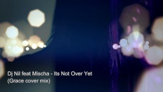 Dj Nil feat Mischa - Its Not Over Yet (Grace cover mix)