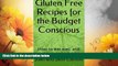 Must Have  Gluten Free Recipes for the Budget Conscious: How to eat well and not break the bank!
