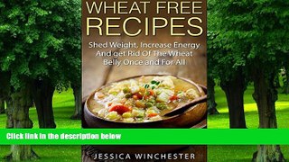 Big Deals  Wheat Free Recipes: Shed Weight,Increase Energy,and Get Rid of The Wheat Belly Once and
