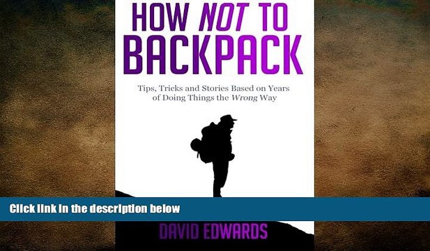 READ book How Not to Backpack: Tips, Tricks and Stories Based on Years of Doing Things the Wrong