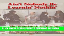 [PDF] Ain t Nobody Be Learnin  Nothin : The Fraud and The Fix for High-Poverty Schools Full Online