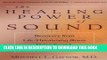 [PDF] The Healing Power of Sound: Recovery from Life-Threatening Illness Using Sound, Voice, and