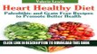 [New] Heart Healthy Diet: Paleolithic and Grain Free Recipes to Promote Better Health Exclusive