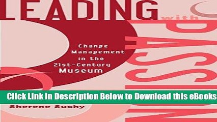 [Reads] Leading with Passion: Change Management in the 21st-Century Museum Online Ebook