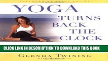 [New] Yoga Turns Back the Clock: The Unique Total-Body Program that Fights Fat, Wrinkles, and