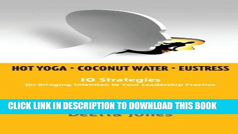 [PDF] Hot Yoga, Coconut Water and Eustress: 10 Strategies for Bringing Intention to Your
