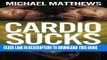 Collection Book Cardio Sucks!:The Simple Science of Burning Fat Fast and Getting in Shape (The