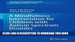 [PDF] A Mindfulness Intervention for Children with Autism Spectrum Disorders: New Directions in