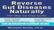 New Book Reverse Gut Diseases Naturally: Cures for Crohn s Disease, Ulcerative Colitis, Celiac