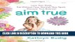 New Book Aim True: Love Your Body, Eat Without Fear, Nourish Your Spirit, Discover True Balance!