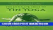 New Book The Complete Guide to Yin Yoga: The Philosophy and Practice of Yin Yoga