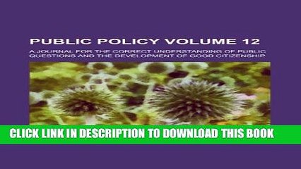 [Read] Public policy Volume 12; A journal for the correct understanding of public questions and