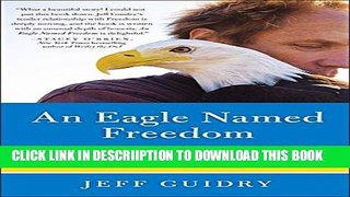 [PDF] An Eagle Named Freedom: My True Story of a Remarkable Friendship Popular Online
