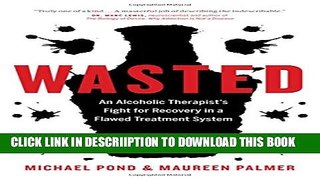 [PDF] Wasted: An Alcoholic Therapist s Fight for Recovery in a Flawed Treatment System Popular
