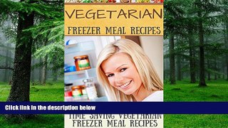 Big Deals  Vegetarian Freezer Meal Recipes: Time Saving Vegetarian Freezer Meal Recipes  Free Full