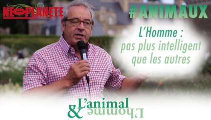 [L'animal&L'homme] "L'Homme n'est pas plus intelligent que les autres."