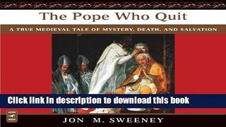 Read The Pope Who Quit: A True Medieval Tale of Mystery, Death, and Salvation  PDF Free