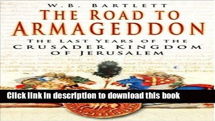 Download The Road to Armageddon: The Last Years of the Crusader Kingdom of Jerusalem  PDF Online