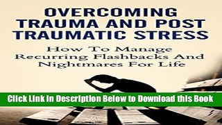 [PDF] Overcoming Trauma And Post Traumatic Stress: How To Manage Recurring Flashbacks And