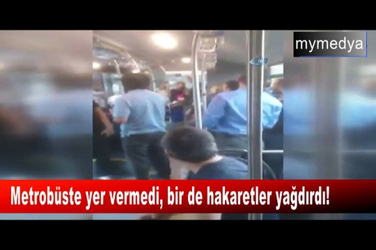 Metrobüste yer vermedi bir de hakaretler yağdırdı!