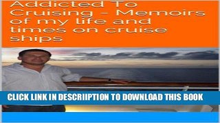 [PDF] Addicted To Cruising - Memoirs of my life and times on cruise ships Popular Collection
