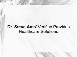 Dr. Steve Ams’ Verifinc Provides Healthcare Solutions