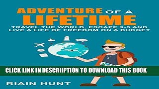[PDF] Adventure Of A Lifetime: Travel The World, Escape 9-5 And Live A Life Of Freedom On A Budget