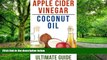 Big Deals  Coconut Oil and Apple Cider Vinegar: How To Use Apple Cider Vinegar and Coconut Oil To