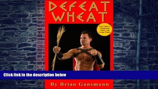 Big Deals  Defeat Wheat: Your Guide to Eliminating Gluten and Losing Weight  Free Full Read Best