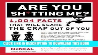 [PDF] Are You Sh*tting Me?: 1,004 Facts That Will Scare the Crap Out of You Full Online