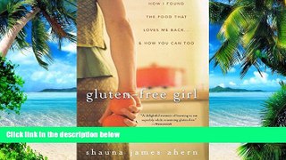 Big Deals  Gluten-Free Girl: How I Found the Food That Loves Me Back...And How You Can Too  Free