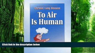 Must Have PDF  To Air Is Human: A guide for People with chronic lung disease  Best Seller Books