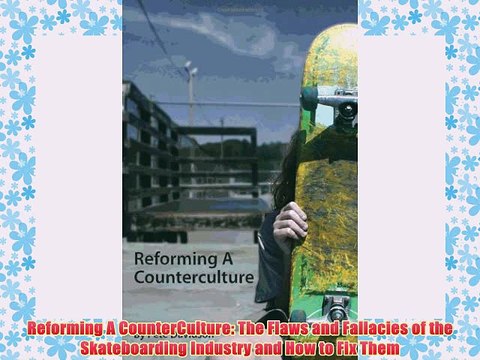 [PDF] Reforming A CounterCulture: The Flaws and Fallacies of the Skateboarding Industry and
