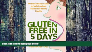 Big Deals  Gluten Free in 5 Days: The Procrastinator s Guide to Finally Creating a Shamelessly