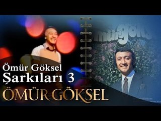 ÖMÜR GÖKSEL - ÖMÜR GÖKSEL ŞARKILARI 3