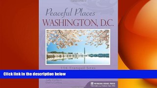 READ book  Peaceful Places: Washington, D.C.: 114 Tranquil Sites in the Nation s Capital and