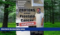 Big Deals  PROTONS versus Prostate Cancer: EXPOSED: Learn what proton beam therapy for prostate