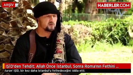 IŞİD'den Tehdit: Allah Önce İstanbul, Sonra Roma'nın Fethini Nasip Etsin