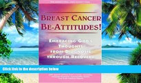 Big Deals  Breast Cancer Be-Attitudes!: Embracing God s Thoughts from Diagnosis Through Recovery