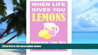 Big Deals  When Life Gives You Lemons - Squeeze  em Dry: The Power of Surrender, Humor and