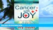Big Deals  Cancer with Joy: How to Transform Fear into Happiness and Find the Bright Side Effects