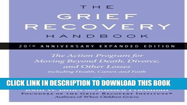 [PDF] The Grief Recovery Handbook, 20th Anniversary Expanded Edition: The Action Program for