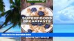 Big Deals  Superfoods Breakfasts: Over 40 Quick   Easy Gluten Free Low Cholesterol Whole Foods