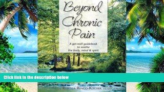 Big Deals  Beyond Chronic Pain: A get-well guidebook to sooth the body, mind,   spirit  Free Full