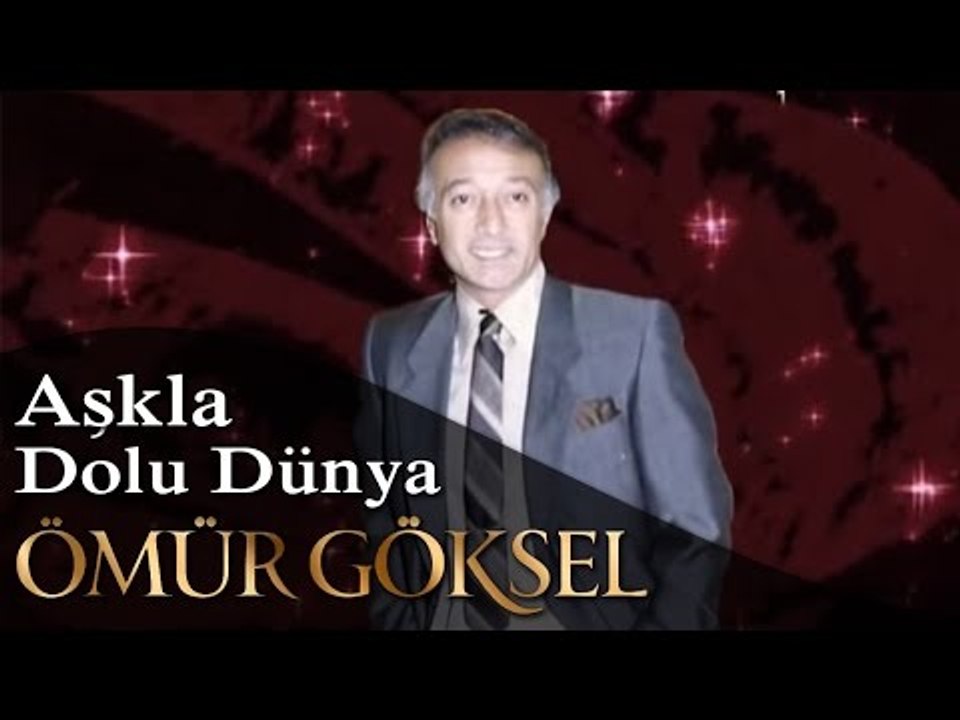 ÖMÜR GÖKSEL - AŞKLA DOLU DÜNYA