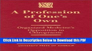 [Read] A Profession of One s Own: Organized Medicine s Opposition To Chiropractic Full Online