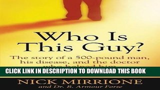 [PDF] Who Is This Guy?: The Story of a 500-Pound Man, His Disease, and the Doctor Who Helped Him