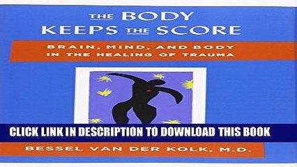 [Read PDF] The Body Keeps the Score: Brain, Mind, and Body in the Healing of Trauma Download Online