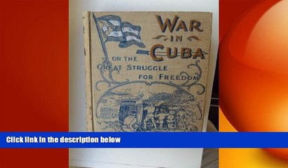 FREE PDF  The War in Cuba: Being a Full Account of Her Great Struggle for Freedom [Illustrated]